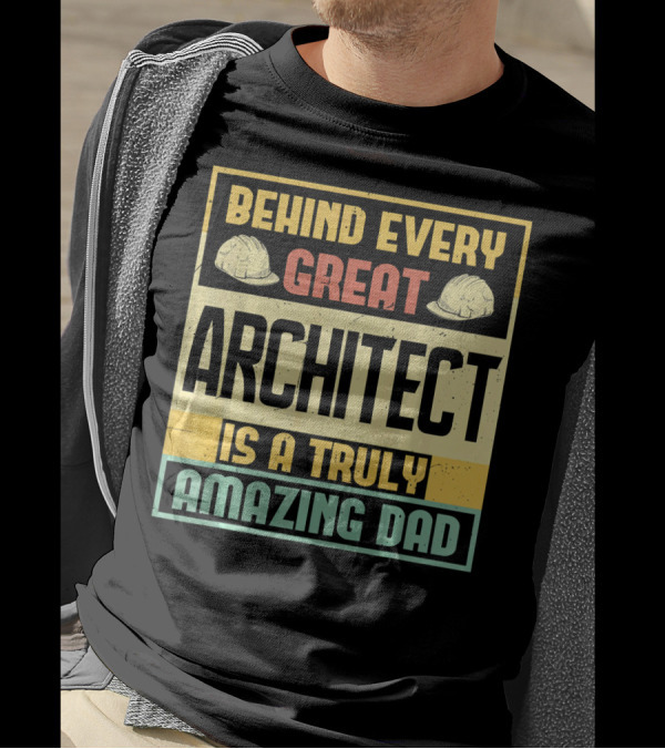 Behind Every Great Architect Is A Truly Amazing Dad T-Shirt