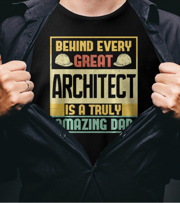 Behind Every Great Architect Is A Truly Amazing Dad T-Shirt