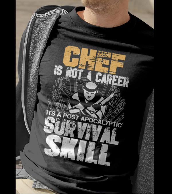 Chef Is Not A Career It's A Post Apocalyptic Survival Skill T-Shirt