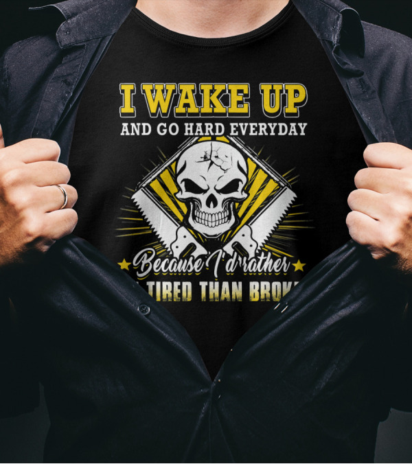 I Wake Up And Go Hard Everyday Because I'd Rather Be Tired Than Broke Skull Saws T-Shirt