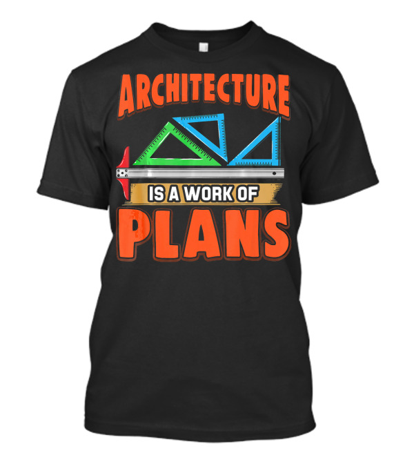 Architecture Is A Work Of Plans Ruler And Triangles T-Shirt