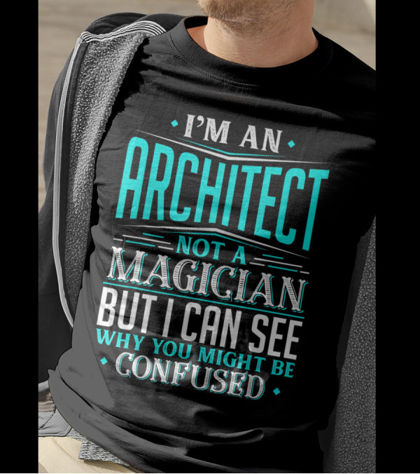 I'M AN ARCHITECT NOT A MAGICIAN BUT I CAN SEE WHY YOU MIGHT BE CONFUSED T-Shirt