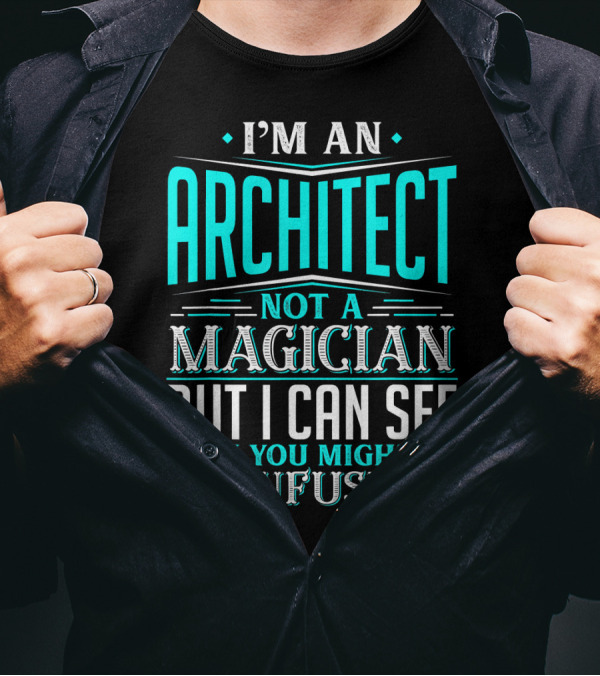I'M AN ARCHITECT NOT A MAGICIAN BUT I CAN SEE WHY YOU MIGHT BE CONFUSED T-Shirt