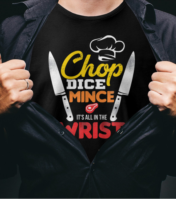 Chop Dice Mince It's All In The Wrist Chef Knife Cooking T-Shirt