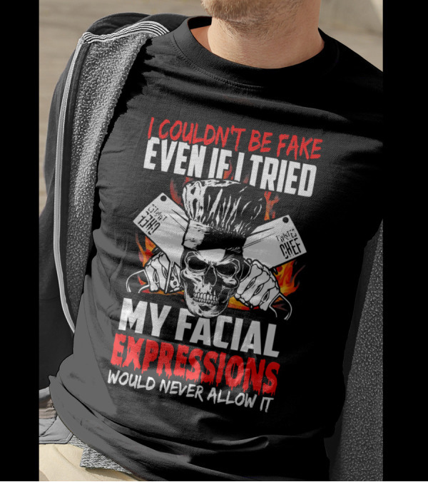 I Couldn't Be Fake Even If I Tried My Facial Expressions Would Never Allow It Chef Skull Cleaver T-Shirt
