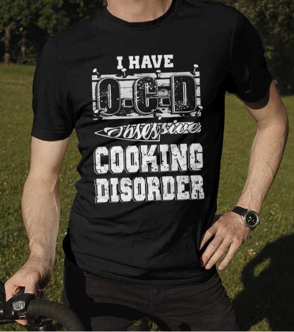 I Have O C D Obsessive Cooking Disorder Chef T-Shirt