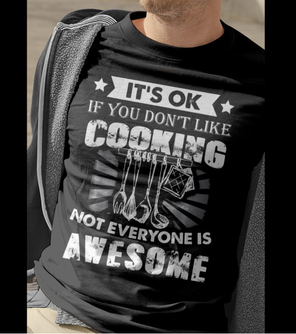 IT'S OK If You Don't Like Cooking Not Everyone Is Awesome T-Shirt