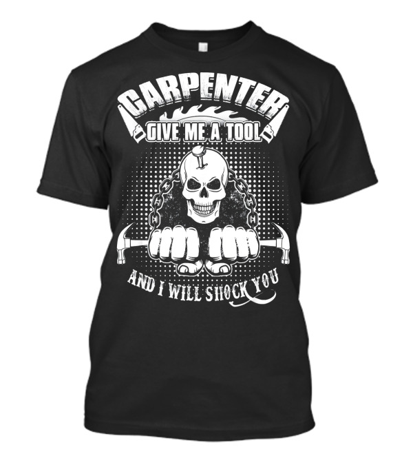 Carpenter Give Me A Tool And I Will Shock You Skull With Hammers And Chains T-Shirt