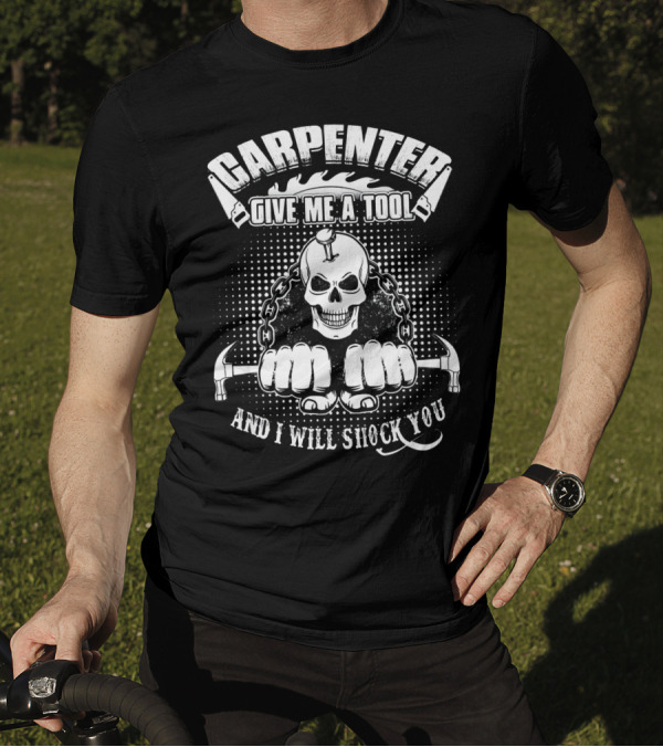 Carpenter Give Me A Tool And I Will Shock You Skull With Hammers And Chains T-Shirt