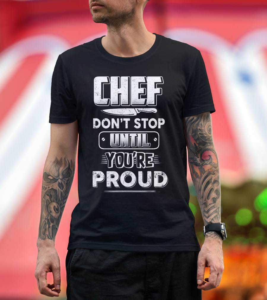 Chef Don't Stop Until You're Proud Knife T-Shirt