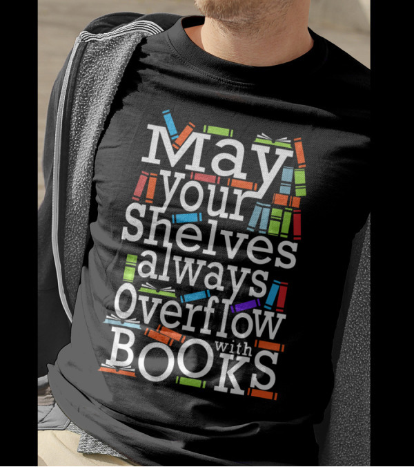 May Your Shelves Always Overflow With Books Bookshelf Teacher Librarian Bookworm T-Shirt