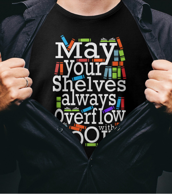 May Your Shelves Always Overflow With Books Bookshelf Teacher Librarian Bookworm T-Shirt