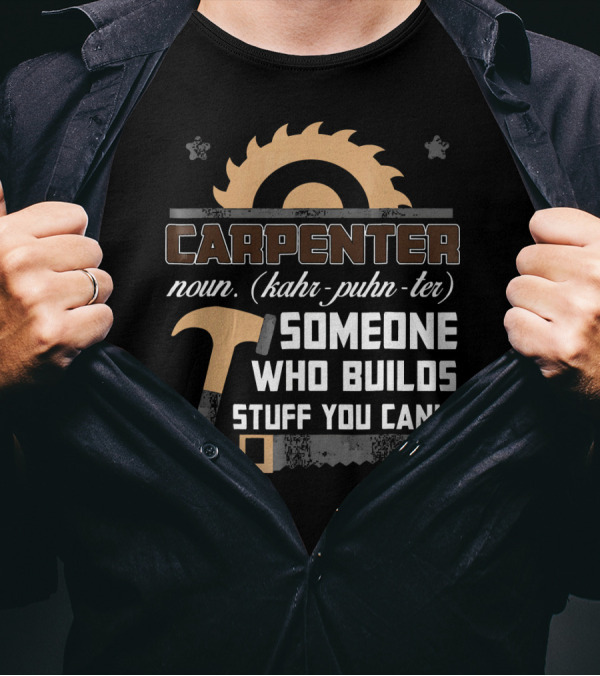 Carpenter Noun Someone Who Builds Stuff You Can't T-Shirt