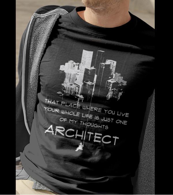 Architect Thoughts That Place Where You Live Your Whole Life T-Shirt