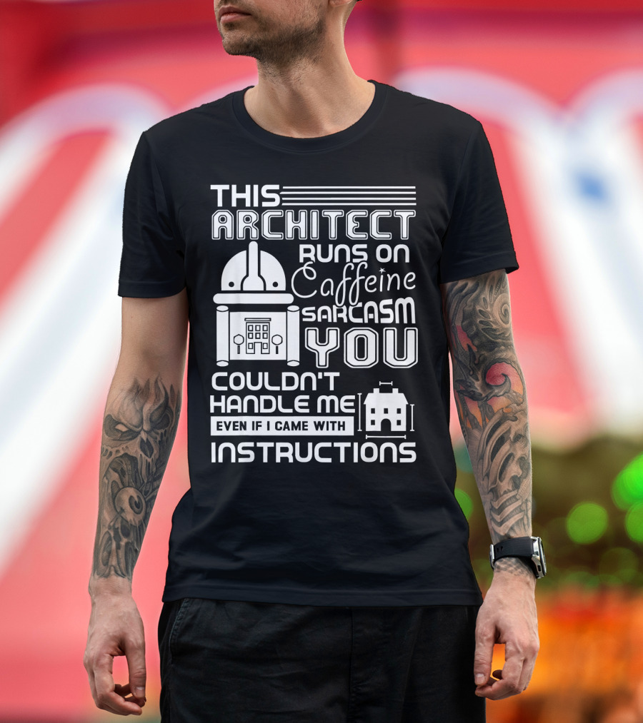 This Architect Runs on Caffeine Sarcasm You Couldn't Handle Me Even If I Came With Instructions T-Shirt