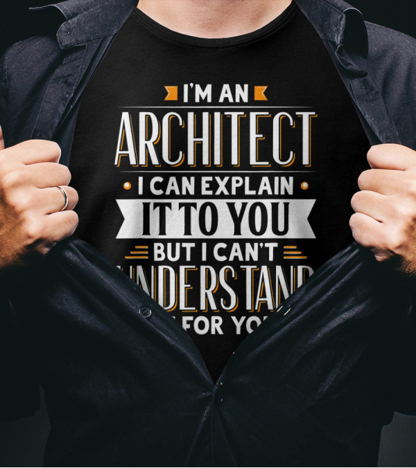 I'm An Architect I Can Explain It To You But I Can't Understand It For You T-Shirt
