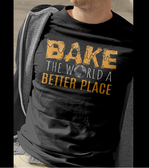 BAKE The World A Better Place With Bakery Chef Creativity T-Shirt