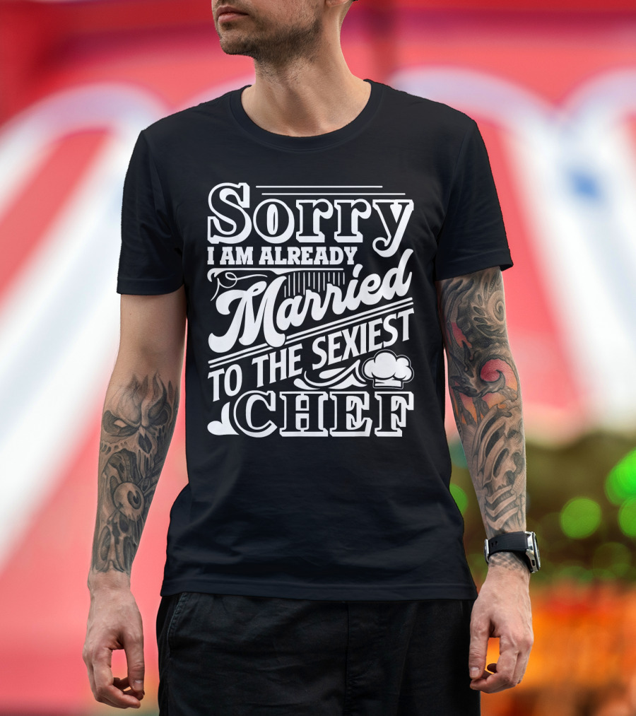 Sorry I Am Already Married to the Sexiest Chef T-Shirt