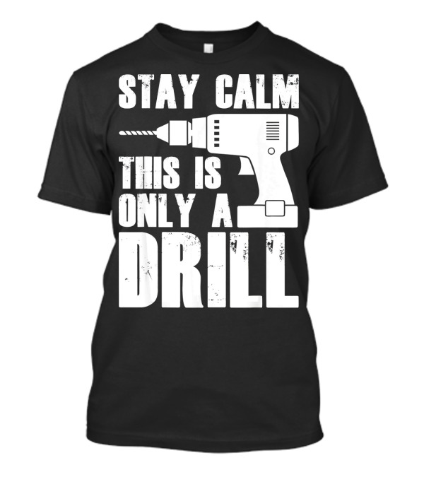 STAY CALM THIS IS ONLY A DRILL T-Shirt