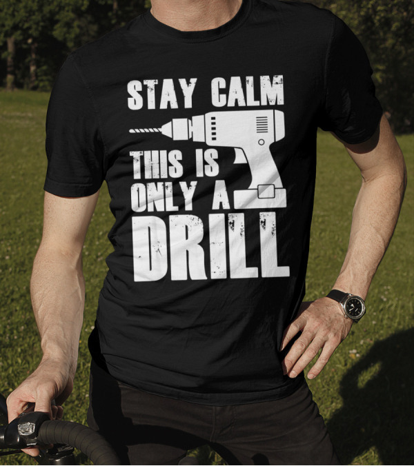STAY CALM THIS IS ONLY A DRILL T-Shirt