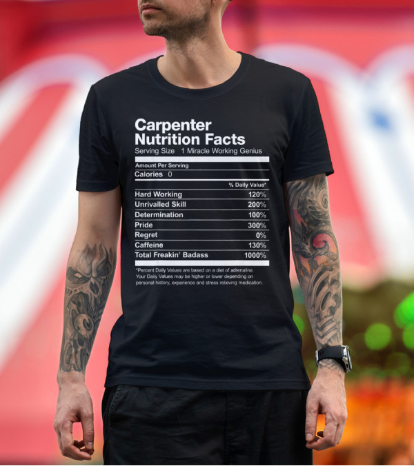 Premium T-Shirt: Carpenter Nutrition Facts Serving Size 1 Miracle Working Genius Hard Working Unrivalled Skill Determination Pride Regret Caffeine Total Freakin’ Bad Carpenter Nutrition Facts Serving Size 1 Miracle Working Genius Hard Working Unrivalled Skill Determination Pride Regret Caffeine Total Freakin’ Bad