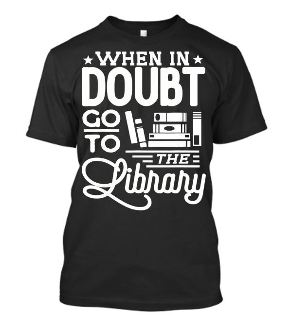 When In Doubt Go To The Library Book Lover T-Shirt