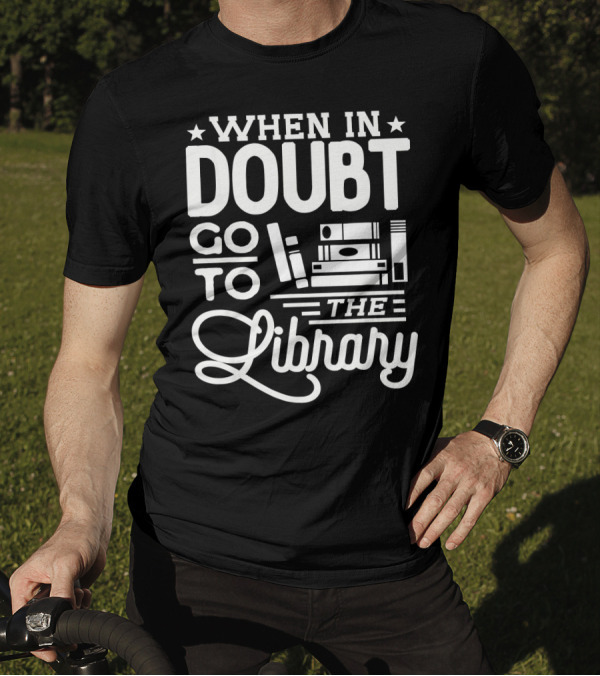 When In Doubt Go To The Library Book Lover T-Shirt