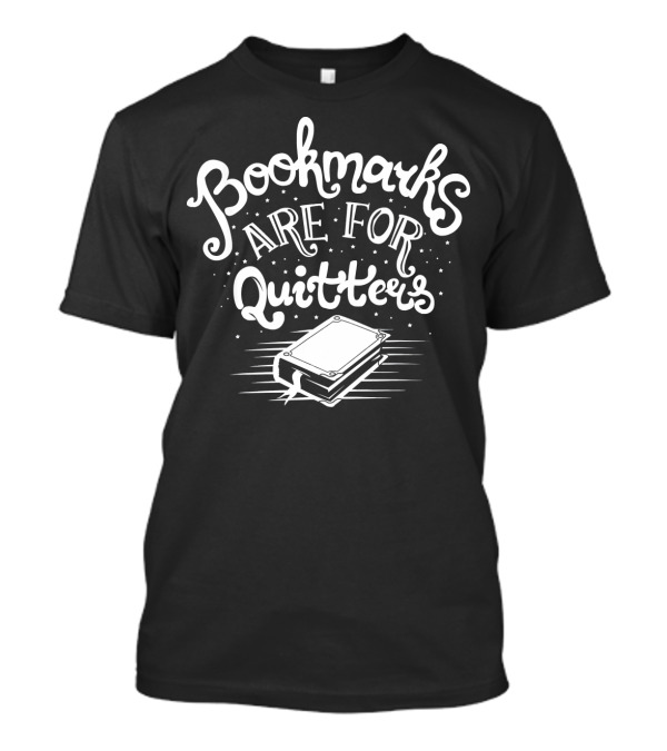 Bookmarks Are For Quitters Library Enthusiasts Book Lover T-Shirt