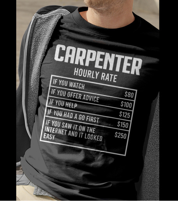 CARPENTER HOURLY RATE IF YOU WATCH OFFER ADVICE HELP HAD A GO FIRST SAW IT ON THE INTERNET LOOKED EASY T-Shirt