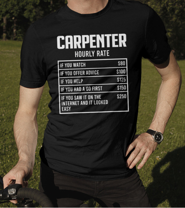 CARPENTER HOURLY RATE IF YOU WATCH OFFER ADVICE HELP HAD A GO FIRST SAW IT ON THE INTERNET LOOKED EASY T-Shirt