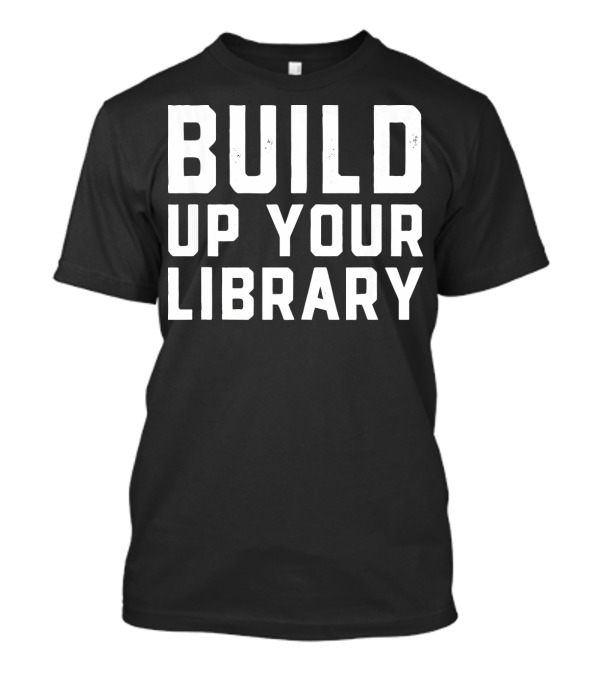 Build Up Your Library T-Shirt
