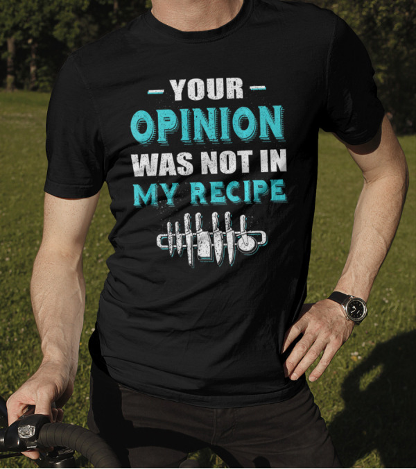 Your Opinion Was Not In My Recipe Chef Knives T-Shirt