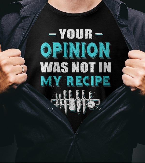 Your Opinion Was Not In My Recipe Chef Knives T-Shirt