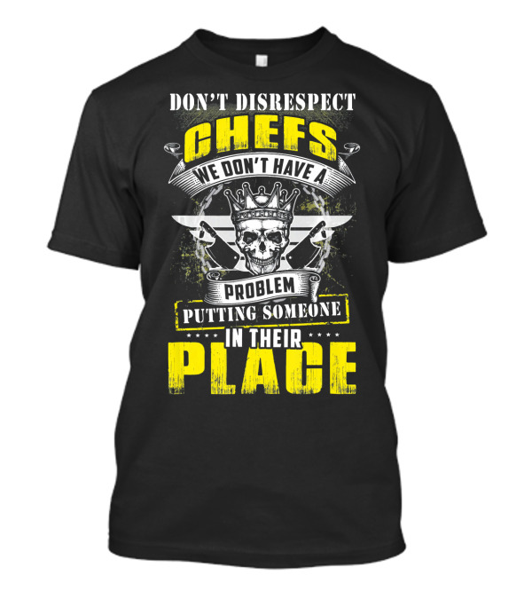 DON'T DISRESPECT CHEFS WE DON'T HAVE A PROBLEM PUTTING SOMEONE IN THEIR PLACE T-Shirt