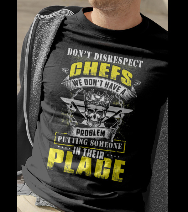 DON'T DISRESPECT CHEFS WE DON'T HAVE A PROBLEM PUTTING SOMEONE IN THEIR PLACE T-Shirt