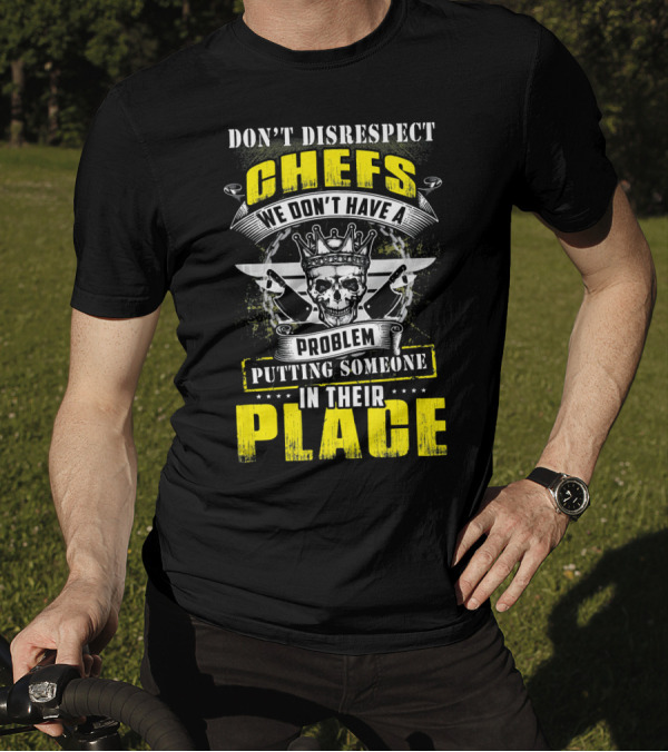DON'T DISRESPECT CHEFS WE DON'T HAVE A PROBLEM PUTTING SOMEONE IN THEIR PLACE T-Shirt