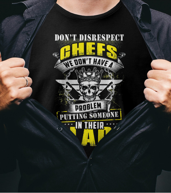 DON'T DISRESPECT CHEFS WE DON'T HAVE A PROBLEM PUTTING SOMEONE IN THEIR PLACE T-Shirt