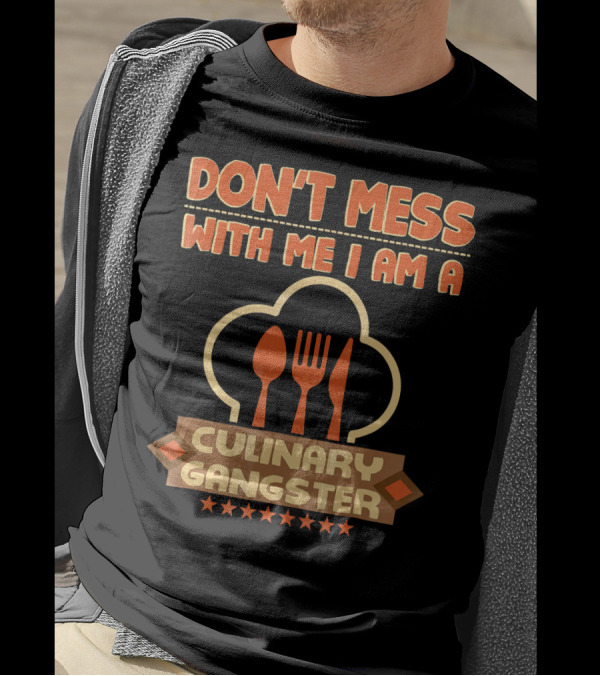 DON'T MESS WITH ME I AM A CULINARY GANGSTER T-Shirt