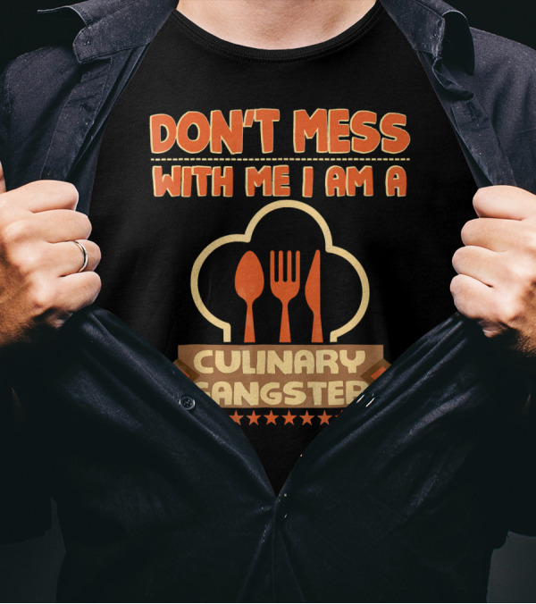 DON'T MESS WITH ME I AM A CULINARY GANGSTER T-Shirt