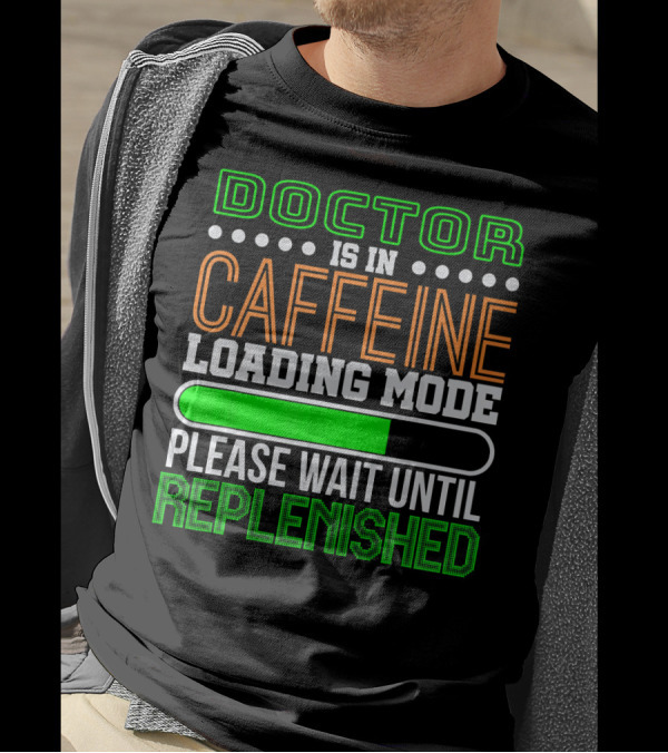 Doctor Is In Caffeine Loading Mode Please Wait Until Replenished T-Shirt