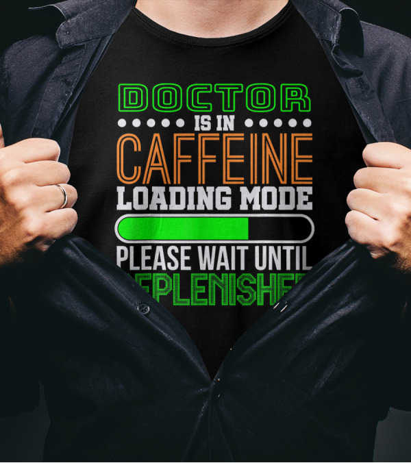 Doctor Is In Caffeine Loading Mode Please Wait Until Replenished T-Shirt