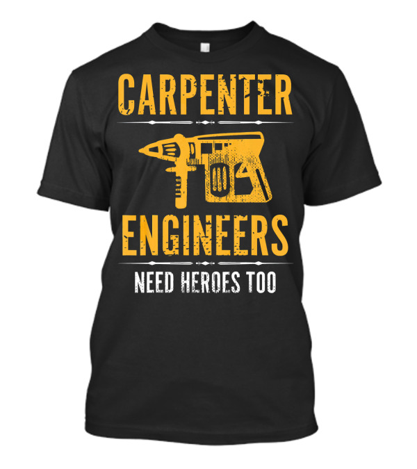 Carpenter Engineers Need Heroes Too T-Shirt