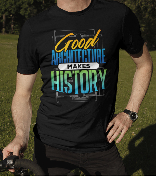 Good Architecture Makes History T-Shirt