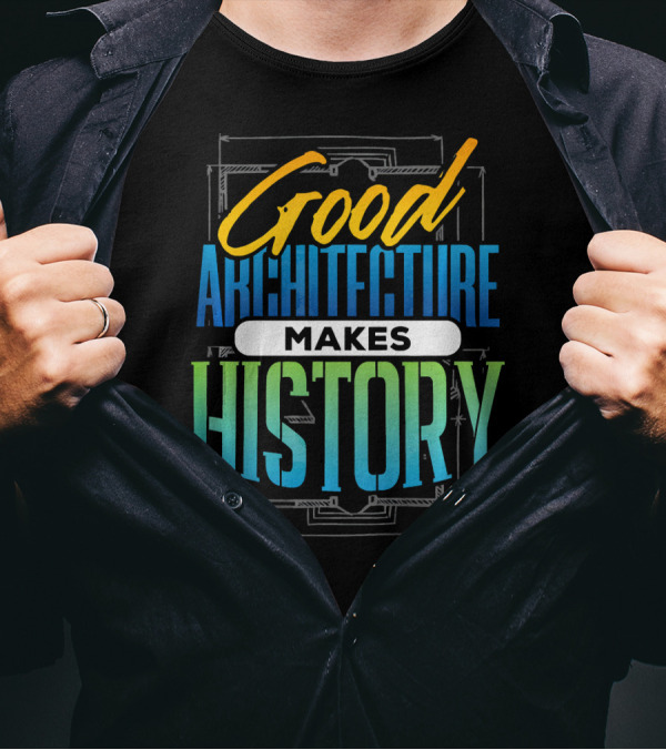 Good Architecture Makes History T-Shirt