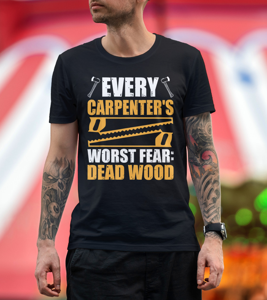 Every Carpenter's Worst Fear: Dead Wood Axes and Saws T-Shirt