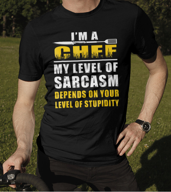 Im A Chef My Level Of Sarcasm Depends On Your Level Of Stupidity T-Shirt