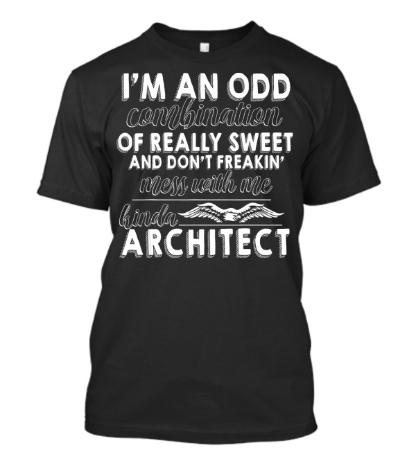 I'm An Odd Combination Really Sweet Don't Freakin' Mess With Me Kinda Architect T-Shirt