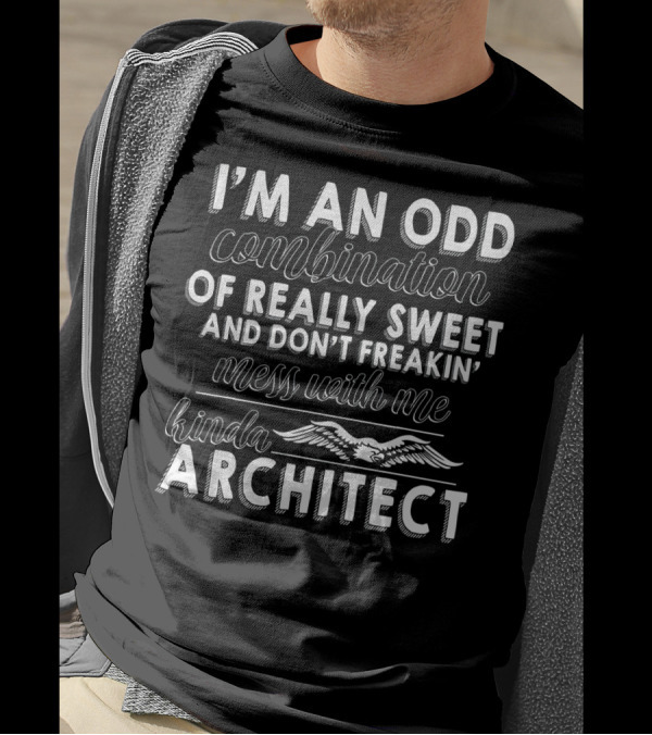I'm An Odd Combination Really Sweet Don't Freakin' Mess With Me Kinda Architect T-Shirt