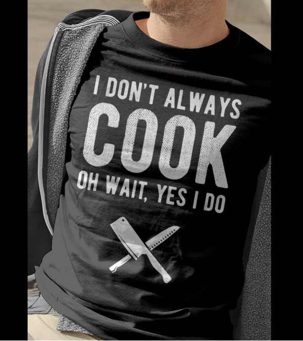 I Don't Always Cook Oh Wait Yes I Do Chef Knives T-Shirt