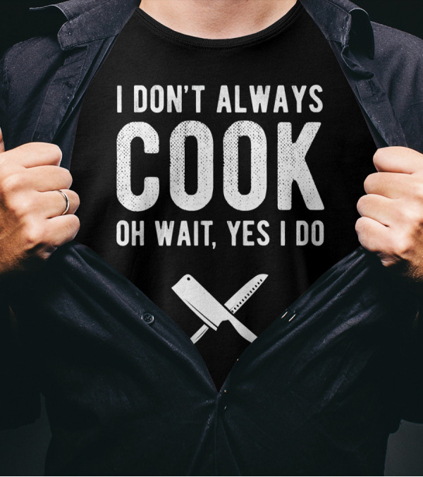 I Don't Always Cook Oh Wait Yes I Do Chef Knives T-Shirt